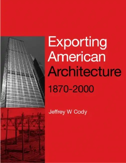 Exporting American Architecture 1870-2000 by Jeffrey W. Cody