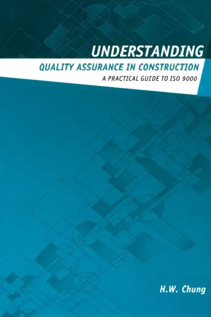 Understanding Quality Assurance in Construction: A Practical Guide to ISO 9000 by H. W. Chung