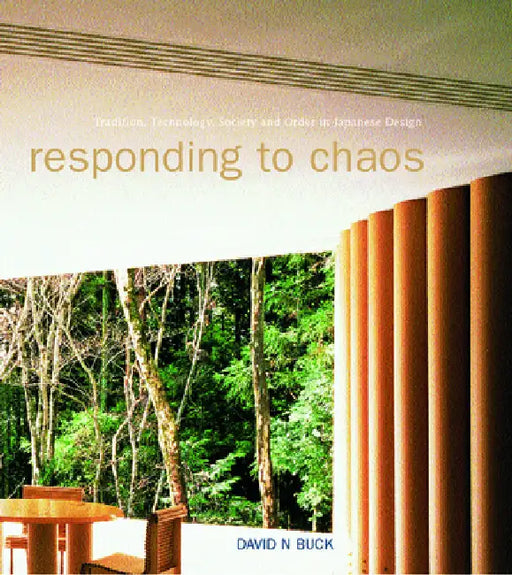 Responding to Chaos: Tradition, Technology, Society and Order in Japanese Design by David N. Buck