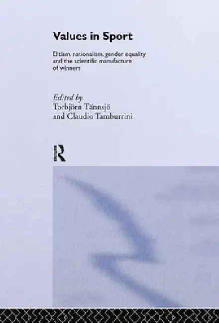 Values In Sport: Elitism, Nationalism, Gender Equality And The Scientific Manufacturing Of Winners by Claudio Tamburrini