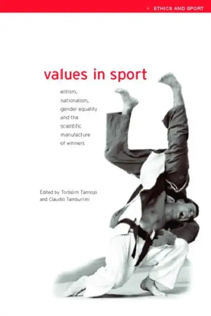 Values in Sport: Elitism, Nationalism, Gender Equality and the Scientific Manufacturing of Winners by Claudio Tamburrini, Torbjörn Tännsjö