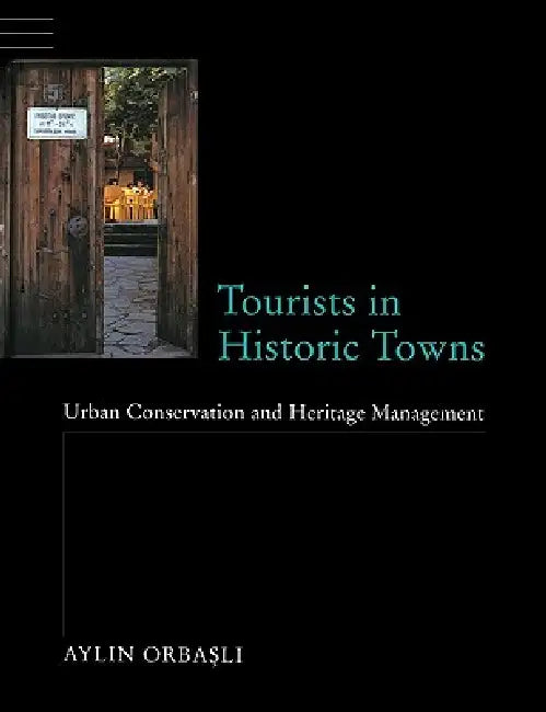 Tourists in Historic Towns: Urban Conservation and Heritage Management by Aylin Orbasli