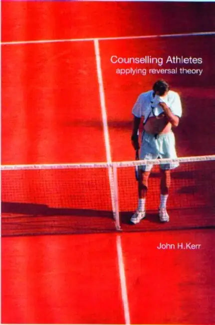 Counselling Athletes: Applying Reversal Theory by John Kerr