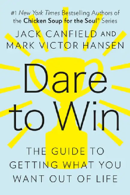 Dare to Win: The Guide to Getting What You Want Out of Life by Jack Canfield, Mark Victor Hansen