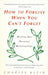 How to Forgive When You Can't Forget by Charles Klein