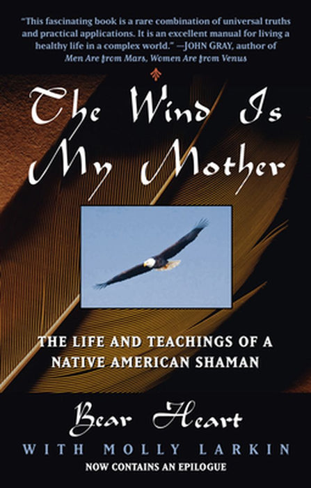 The Wind is My Mother: The Life and Teachings of a Native American Shaman by Bear Heart