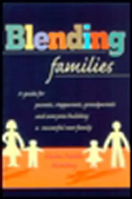 Blending Families: A Guide for Parents, Stepparents, Grandparents and Everyone Building a Successful New Family by Elaine Fantle Shimberg