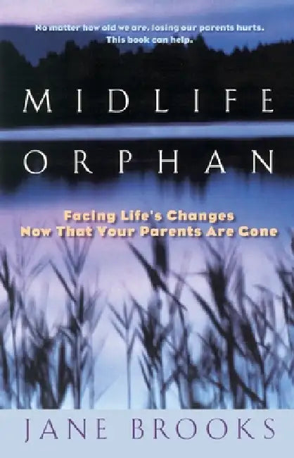 Midlife Orphan: Facing Life's Changes Now That Your Parents Are Gone by Jane Brooks