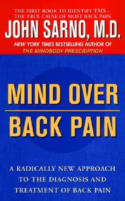 Mind Over Back Pain: A Radically New Approach to the Diagnosis and Treatment of Back Pain by John Sarno
