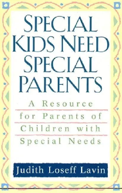 Special Kids Need Special Parents: A Resource for Parents of Children with Special Needs by Judith Loseff Lavin