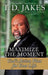 Maximize the Moment: God's Action Plan for Your Life by T. D. Jakes