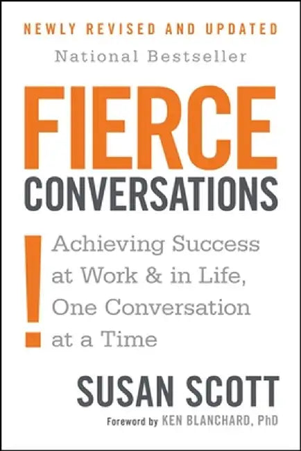 Fierce Conversations (Revised and Updated): Achieving Success at Work and in Life One Conversation at a Time by Susan Scott