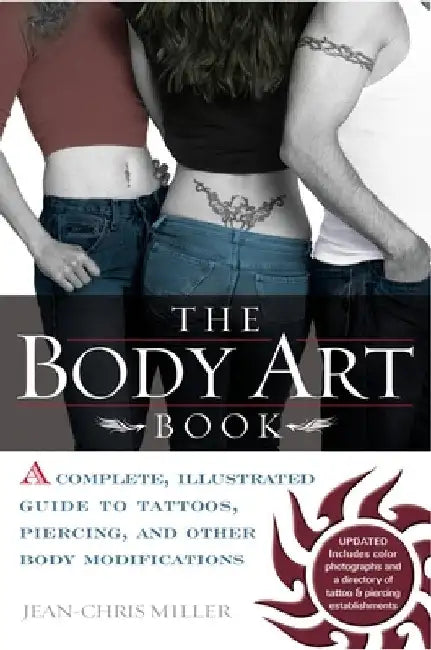 The Body Art Book: A Complete, Illustrated Guide to Tattoos, Piercings, and Other Body Modification by Jean-Chris Miller