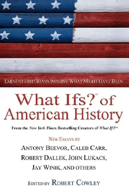 What Ifs? of American History: Eminent Historians Imagine What Might Have Been by Robert Cowley