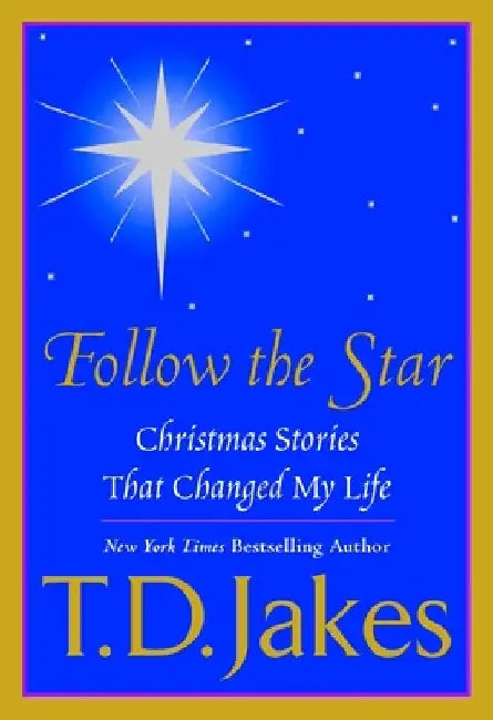 Follow the Star: Christmas Stories That Changed My Life by T. D. Jakes