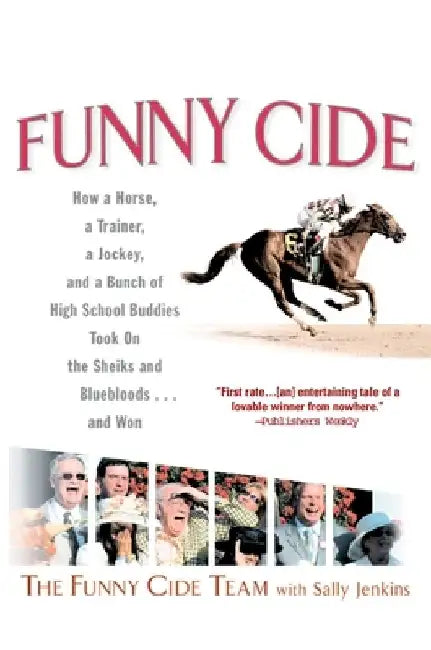 Funny Cide: How a Horse, a Trainer, a Jockey, and a Bunch of High School Buddies Took on theShieks and Bluebloods...and Won by The Funny Cide Team