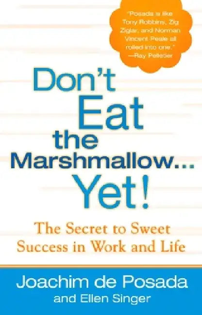 Don't Eat the Marshmallow Yet!: The Secret to Sweet Success in Work and Life by Joachim de Posada