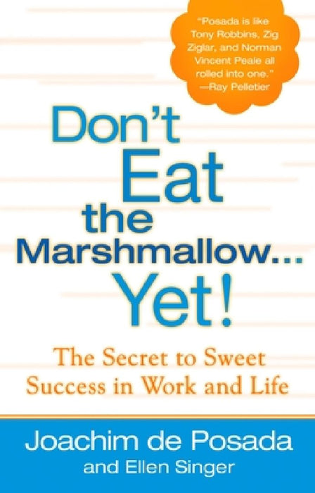 Don't Eat the Marshmallow Yet!: The Secret to Sweet Success in Work and Life by Joachim de Posada