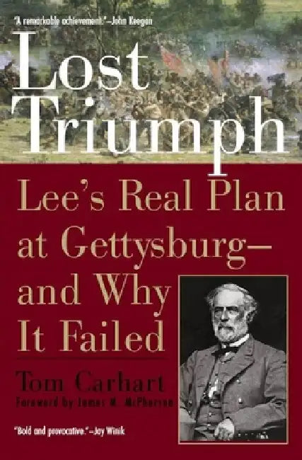 Lost Triumph: Lee's Real Plan at Gettysburg--and Why It Failed by Tom Carhart