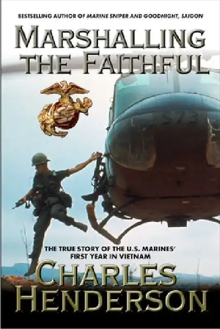 Marshalling the Faithful: The Marines' First Year In Vietnam by Charles Henderson