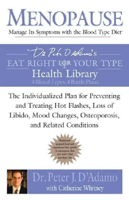 Menopause: Manage Its Symptoms with the Blood Type Diet: The Individualized Plan for Preventing and Treating Hot Flashes, Lossof Libido, Mood Changes, by Peter J. D'Adamo