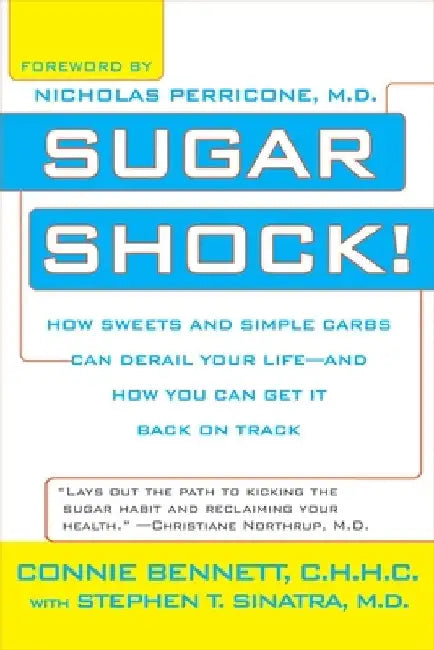 Sugar Shock!: How Sweets and Simple Carbs Can Derail Your Life--and How You Can Get Back on Track by Connie Bennett