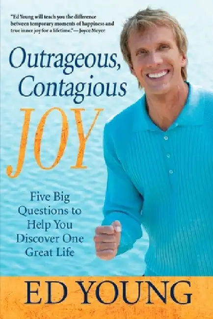 Outrageous, Contagious Joy: Five Big Questions to Help You Discover One Great Life by Ed Young