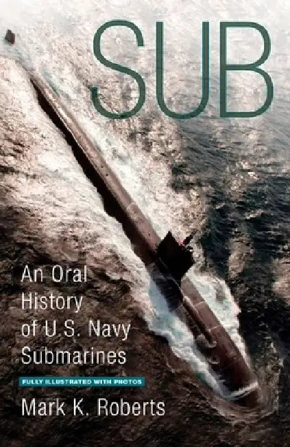 Sub: An Oral History of US Navy Submarines by Mark Roberts