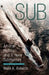 Sub: An Oral History of US Navy Submarines by Mark Roberts