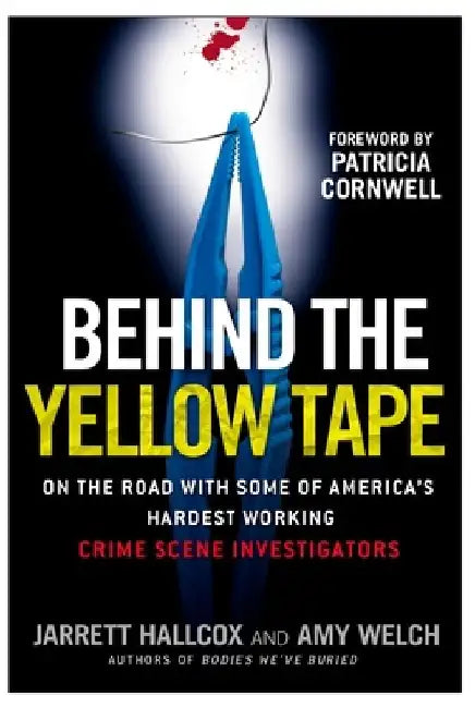 Behind the Yellow Tape: On the Road with Some of America's Hardest Working Crime Scene Investigators by Jarrett Hallcox