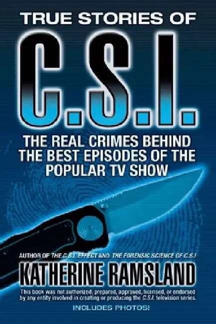 True Stories of CSI: The Real Crimes Behind the Best Episodes of the Popular TV Show by Katherine Ramsland