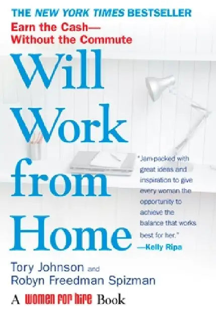 Will Work from Home: Earn the Cash--Without the Commute by Tory Johnson