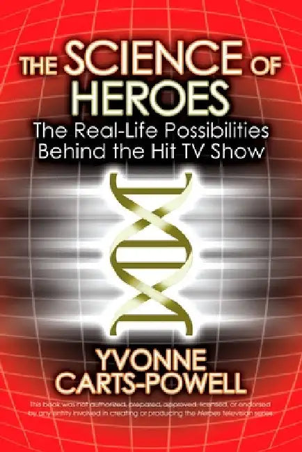 The Science of Heroes: The Real-Life Possibilities Behind the Hit TV Show by Yvonne Carts-Powell