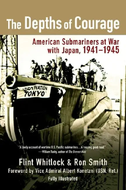 The Depths of Courage: American Submariners at War with Japan, 1941-1945 by Flint Whitlock