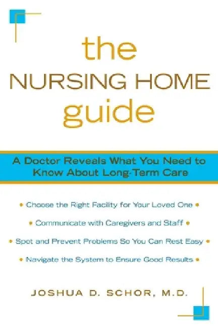 The Nursing Home Guide: A Doctor Reveals What You Need to Know about Long-Term Care by Joshua D. Schor
