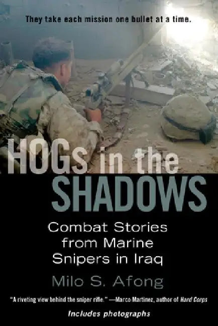 HOGs in the Shadows: Combat Stories from Marine Snipers in Iraq by Milo S. Afong