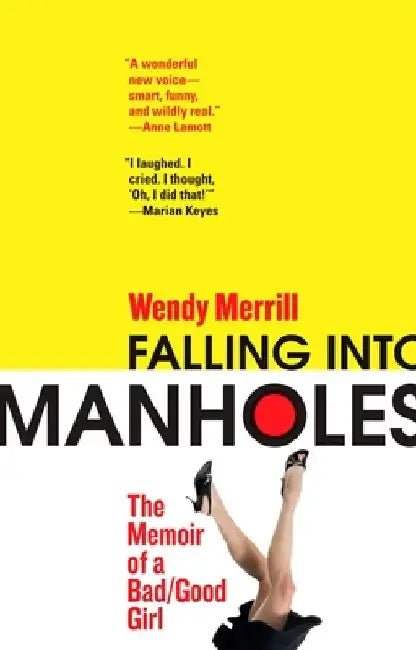 Falling Into Manholes: The Memoir of a Bad/Good Girl by Wendy Merrill