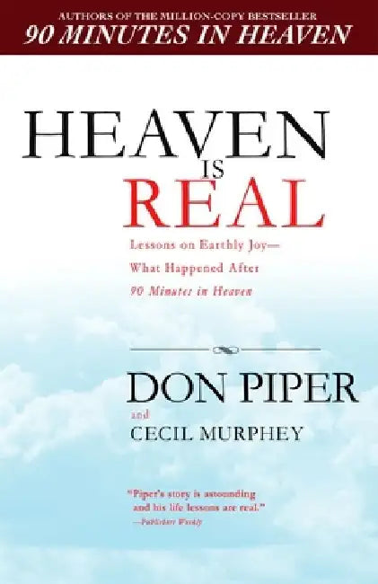 Heaven Is Real: Lessons on Earthly Joy--What Happened After 90 Minutes in Heaven by Don Piper