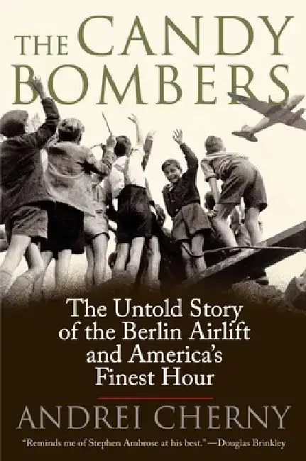 The Candy Bombers: The Untold Story of the Berlin Airlift and America's Finest Hour by Andrei Cherny