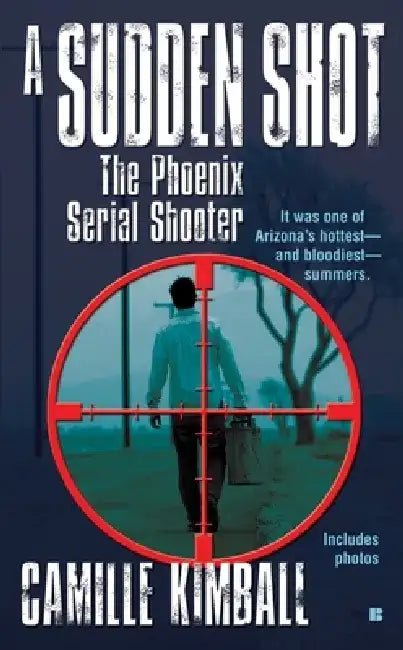 A Sudden Shot: The Phoenix Serial Shooter by Camille Kimball
