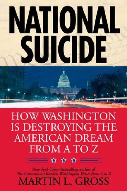 National Suicide: How Washington Is Destroying the American Dream from A to Z by Martin L. Gross