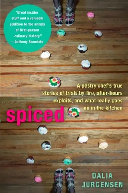 Spiced: A Pastry Chef's True Stories of Trails by Fire, After-Hours Exploits, and What Really Goes on in the Kitchen by Dalia Jurgensen