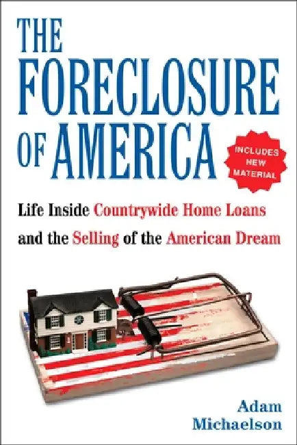 The Foreclosure of America: Life Inside Countrywide Home Loans, and the Selling of the American Dream by Adam Michaelson