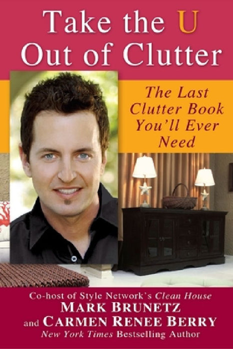 Take the U out of Clutter: The Last Clutter Book You'll Ever Need by Mark Brunetz