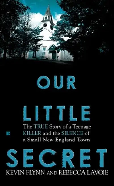 Our Little Secret: The True Story of a Teenage Killer and the Silence of a Small New England Town by Kevin Flynn