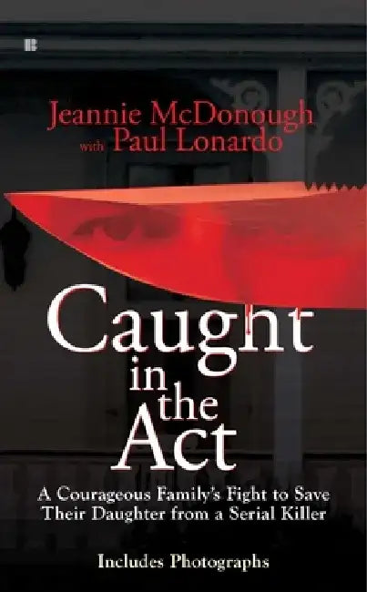 Caught in the Act: A Courageous Family's Fight to Save Their Daughter from a Serial Killer by Jeannie McDonough