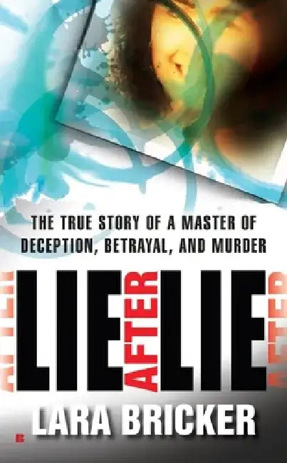 Lie After Lie: The True Story of A Master of Deception, Betrayal, and Murder by Lara Bricker