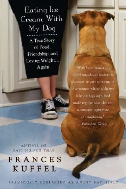 Eating Ice Cream with My Dog: A True Story of Food, Friendship, and Losing Weight...Again by Frances Kuffel