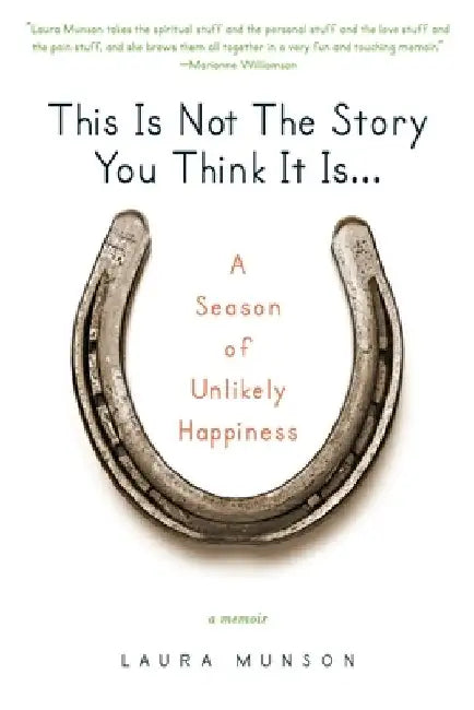 This Is Not the Story You Think It Is...: A Season of Unlikely Happiness by Laura Munson
