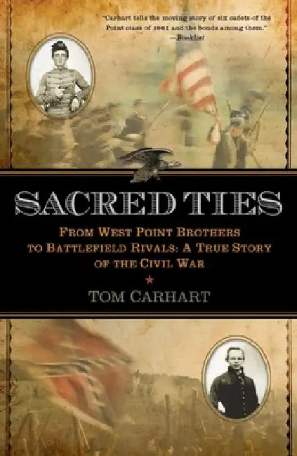 Sacred Ties: From West Point Brothers to Battlefield Rivals: A True Story of the Civil War by Tom Carhart